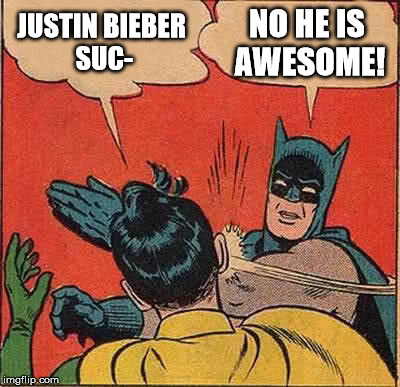 Batman Slapping Robin | JUSTIN BIEBER SUC-; NO HE IS AWESOME! | image tagged in memes,batman slapping robin | made w/ Imgflip meme maker
