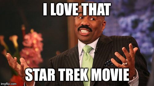 Steve Harvey Meme | I LOVE THAT STAR TREK MOVIE | image tagged in memes,steve harvey | made w/ Imgflip meme maker