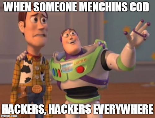 X, X Everywhere | WHEN SOMEONE MENCHINS COD; HACKERS, HACKERS EVERYWHERE | image tagged in memes,x x everywhere | made w/ Imgflip meme maker