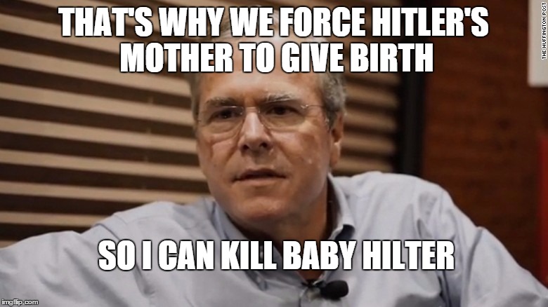THAT'S WHY WE FORCE HITLER'S MOTHER TO GIVE BIRTH SO I CAN KILL BABY HILTER | made w/ Imgflip meme maker