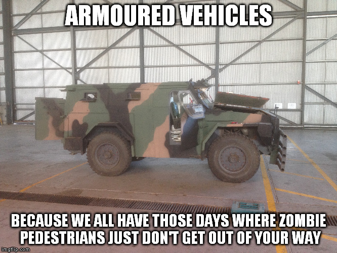 Road Bump Zombies | ARMOURED VEHICLES; BECAUSE WE ALL HAVE THOSE DAYS WHERE ZOMBIE PEDESTRIANS JUST DON'T GET OUT OF YOUR WAY | image tagged in zombies,armoured vehicles,apc | made w/ Imgflip meme maker