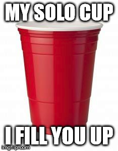 Solo cup filled with beer | MY SOLO CUP; I FILL YOU UP | image tagged in beer | made w/ Imgflip meme maker