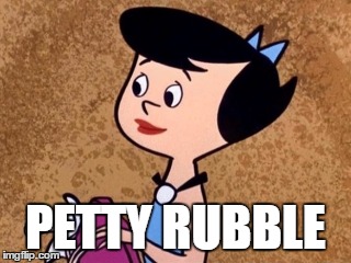 Petty Rubble | PETTY RUBBLE | image tagged in petty,rubble | made w/ Imgflip meme maker
