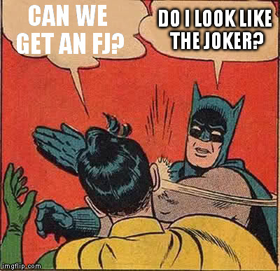 Batman Slapping Robin Meme | CAN WE GET AN FJ? DO I LOOK LIKE THE JOKER? | image tagged in memes,batman slapping robin | made w/ Imgflip meme maker