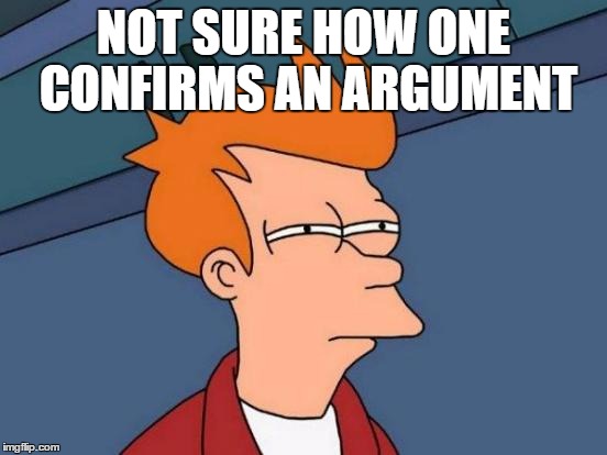 Futurama Fry Meme | NOT SURE HOW ONE CONFIRMS AN ARGUMENT | image tagged in memes,futurama fry | made w/ Imgflip meme maker