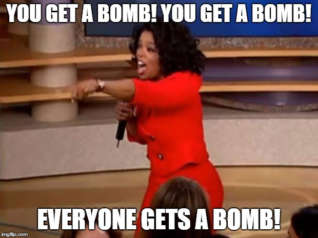 Oprah - you get a car | YOU GET A BOMB! YOU GET A BOMB! EVERYONE GETS A BOMB! | image tagged in oprah - you get a car | made w/ Imgflip meme maker
