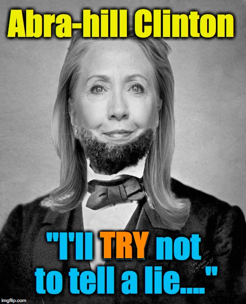 Nice Try | Abra-hill Clinton; "I'll TRY not to tell a lie...."; TRY | image tagged in hillary clinton | made w/ Imgflip meme maker