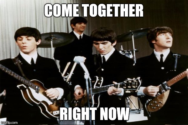 COME TOGETHER RIGHT NOW | made w/ Imgflip meme maker