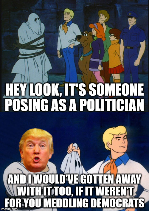 scooby mystery | HEY LOOK, IT'S SOMEONE POSING AS A POLITICIAN; AND I WOULD'VE GOTTEN AWAY WITH IT TOO, IF IT WEREN'T FOR YOU MEDDLING DEMOCRATS | image tagged in scooby,meddling | made w/ Imgflip meme maker