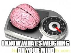 I KNOW WHAT'S WEIGHING ON YOUR MIND | made w/ Imgflip meme maker