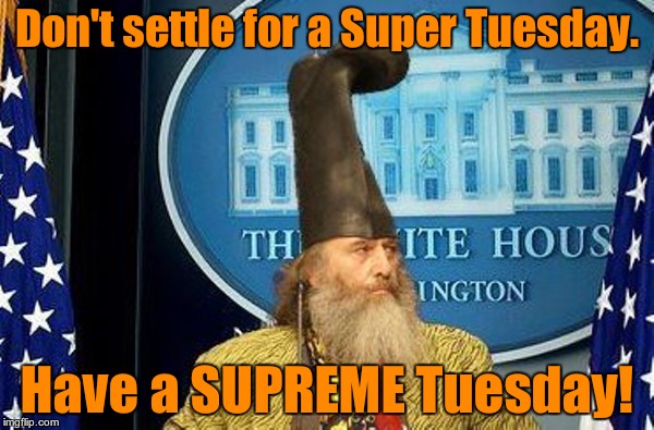 Vermin Supreme for President | Don't settle for a Super Tuesday. Have a SUPREME Tuesday! | image tagged in vermin supreme for president | made w/ Imgflip meme maker