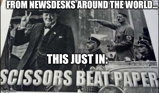 Great News, Allied Nations of the 1940s... | FROM NEWSDESKS AROUND THE WORLD... THIS JUST IN: | image tagged in memes,history,lol | made w/ Imgflip meme maker