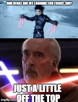 DARTH SCISSORSABERS - Sith Stylist | AND WHAT ARE WE LOOKING FOR TODAY, SIR? JUST A LITTLE OFF THE TOP | image tagged in count dooku,light sabers,star wars | made w/ Imgflip meme maker
