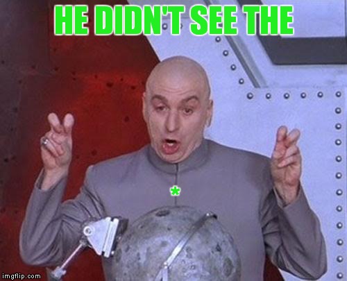 Dr Evil Laser Meme | HE DIDN'T SEE THE * | image tagged in memes,dr evil laser | made w/ Imgflip meme maker