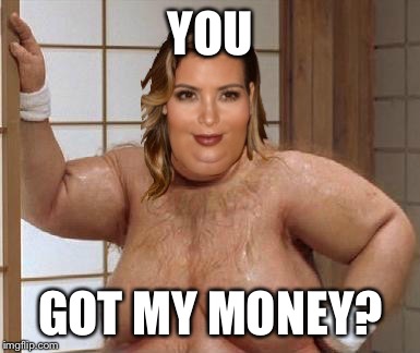 Bad luck kim | YOU GOT MY MONEY? | image tagged in bad luck kim | made w/ Imgflip meme maker