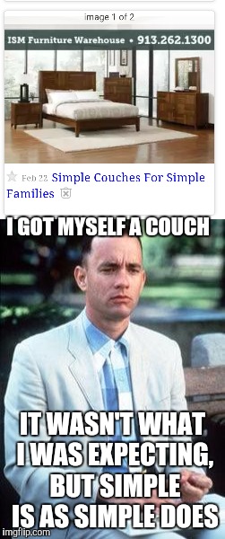 I'm afraid to ask if they have simple kitchen appliances | I GOT MYSELF A COUCH; IT WASN'T WHAT I WAS EXPECTING, BUT SIMPLE IS AS SIMPLE DOES | image tagged in couch,forrest gump | made w/ Imgflip meme maker