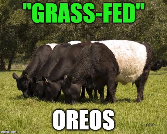 oreo cattle | "GRASS-FED" OREOS | image tagged in oreo cattle | made w/ Imgflip meme maker
