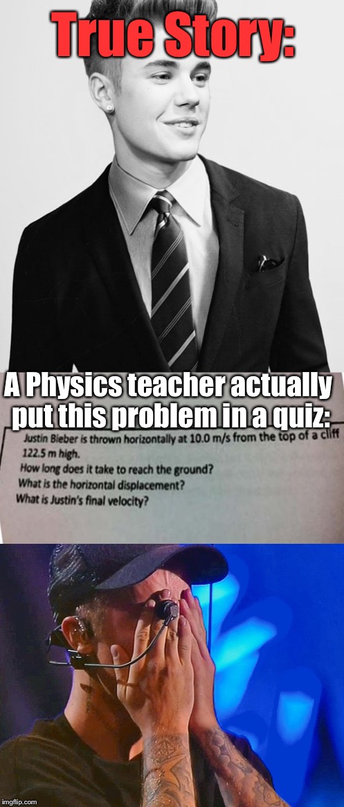 Man, you can find ANYTHING on the net! | True Story:; A Physics teacher actually put this problem in a quiz: | image tagged in justin bieber,memes,lmfao | made w/ Imgflip meme maker