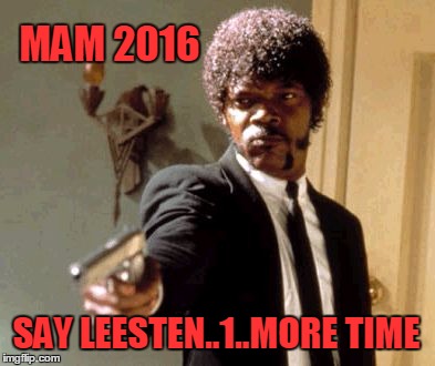 Say That Again I Dare You | MAM 2016; SAY LEESTEN..1..MORE TIME | image tagged in memes,say that again i dare you | made w/ Imgflip meme maker