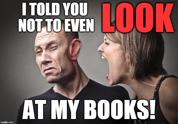 angry woman | I TOLD YOU NOT TO EVEN AT MY BOOKS! LOOK | image tagged in angry woman | made w/ Imgflip meme maker