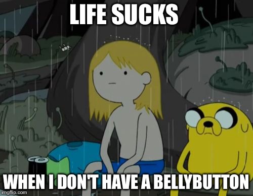 Life Sucks Meme | LIFE SUCKS; WHEN I DON'T HAVE A BELLYBUTTON | image tagged in memes,life sucks | made w/ Imgflip meme maker