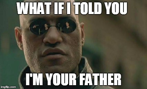Matrix Morpheus | WHAT IF I TOLD YOU; I'M YOUR FATHER | image tagged in memes,matrix morpheus | made w/ Imgflip meme maker