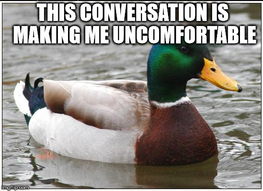 Actual Advice Mallard Meme | THIS CONVERSATION IS MAKING ME UNCOMFORTABLE | image tagged in memes,actual advice mallard | made w/ Imgflip meme maker
