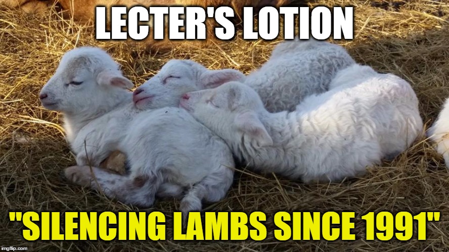 lambs | LECTER'S LOTION "SILENCING LAMBS SINCE 1991" | image tagged in lambs | made w/ Imgflip meme maker