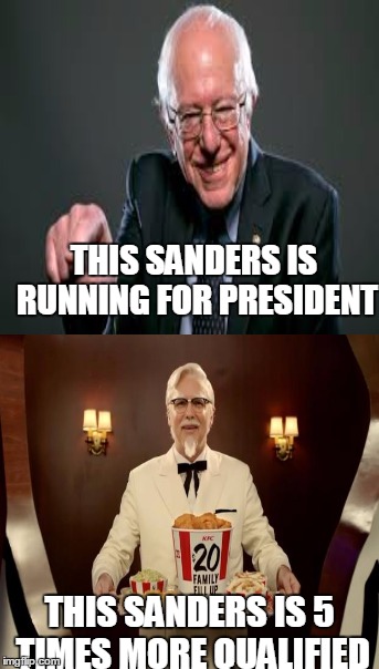 This meme is Finger Lickin' good! |  THIS SANDERS IS RUNNING FOR PRESIDENT; THIS SANDERS IS 5 TIMES MORE QUALIFIED | image tagged in memes,bernie sanders,democrats,socialism,kfc,colonel sanders | made w/ Imgflip meme maker
