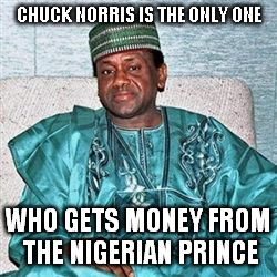 CHUCK NORRIS IS THE ONLY ONE WHO GETS MONEY FROM THE NIGERIAN PRINCE | made w/ Imgflip meme maker