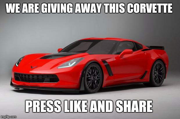 WE ARE GIVING AWAY THIS CORVETTE PRESS LIKE AND SHARE | made w/ Imgflip meme maker