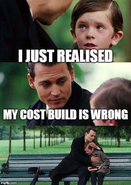 Finding Neverland Meme | I JUST REALISED; MY COST BUILD IS WRONG | image tagged in memes,finding neverland | made w/ Imgflip meme maker