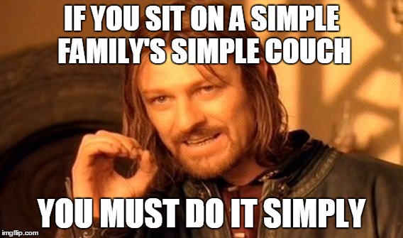 One Does Not Simply Meme | IF YOU SIT ON A SIMPLE FAMILY'S SIMPLE COUCH YOU MUST DO IT SIMPLY | image tagged in memes,one does not simply | made w/ Imgflip meme maker