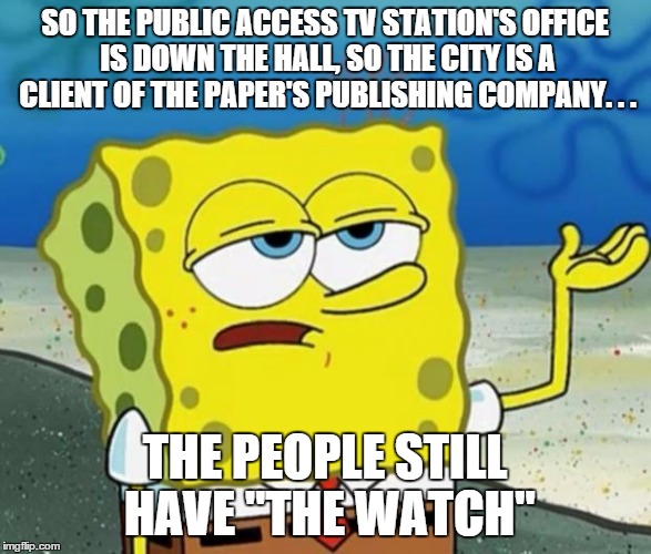 OBJECTIONS TO THE OBJECTIVE | SO THE PUBLIC ACCESS TV STATION'S OFFICE IS DOWN THE HALL, SO THE CITY IS A CLIENT OF THE PAPER'S PUBLISHING COMPANY. . . THE PEOPLE STILL H | image tagged in tough guy sponge bob,newspaper,television,city | made w/ Imgflip meme maker