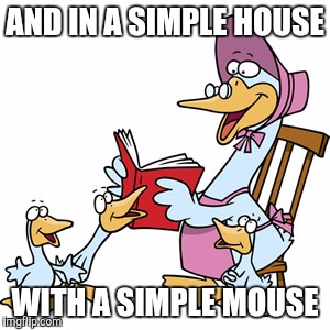 AND IN A SIMPLE HOUSE WITH A SIMPLE MOUSE | made w/ Imgflip meme maker