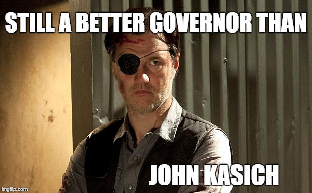 still a better governor than kasich | STILL A BETTER GOVERNOR THAN; JOHN KASICH | image tagged in john kasich,walking dead,governor | made w/ Imgflip meme maker