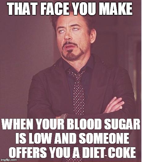 Face You Make Robert Downey Jr Meme | THAT FACE YOU MAKE; WHEN YOUR BLOOD SUGAR IS LOW AND SOMEONE OFFERS YOU A DIET COKE | image tagged in memes,face you make robert downey jr | made w/ Imgflip meme maker