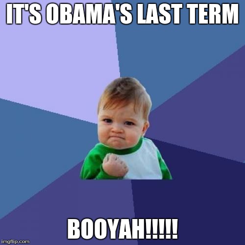 Obama | IT'S OBAMA'S LAST TERM; BOOYAH!!!!! | image tagged in memes,success kid,ancient aliens,yeah,back in my day | made w/ Imgflip meme maker