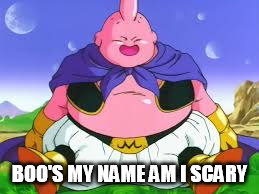 boo's my name | BOO'S MY NAME AM I SCARY | image tagged in am i scary | made w/ Imgflip meme maker