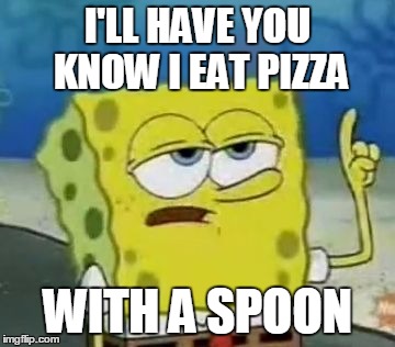 I'LL HAVE YOU KNOW I EAT PIZZA WITH A SPOON | made w/ Imgflip meme maker