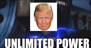 Unlimited Power | UNLIMITED POWER | image tagged in donald trump | made w/ Imgflip meme maker