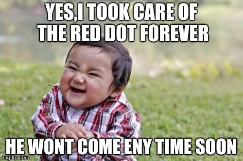 YES,I TOOK CARE OF THE RED DOT FOREVER HE WONT COME ENY TIME SOON | image tagged in memes,evil toddler | made w/ Imgflip meme maker
