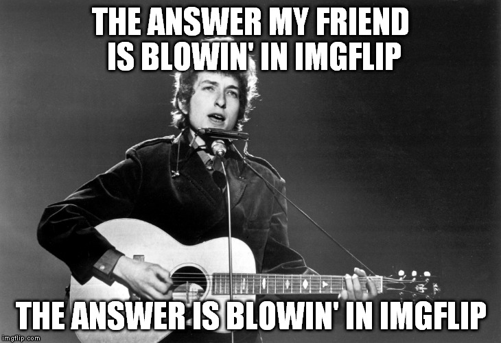 THE ANSWER MY FRIEND IS BLOWIN' IN IMGFLIP THE ANSWER IS BLOWIN' IN IMGFLIP | made w/ Imgflip meme maker
