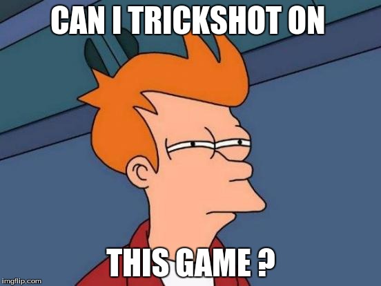 Bo3  | CAN I TRICKSHOT ON; THIS GAME ? | image tagged in fat bastard | made w/ Imgflip meme maker