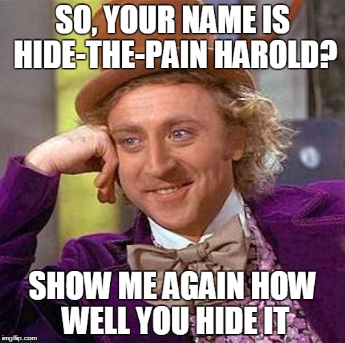 Meme By TH3_H4CK3R | SO, YOUR NAME IS HIDE-THE-PAIN HAROLD? SHOW ME AGAIN HOW WELL YOU HIDE IT | image tagged in memes,creepy condescending wonka,hide the pain harold,funny,meme,hilarious | made w/ Imgflip meme maker