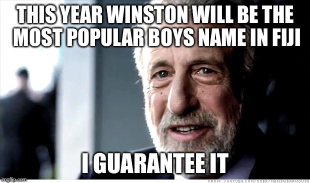 I Guarantee It Meme | THIS YEAR WINSTON WILL BE THE MOST POPULAR BOYS NAME IN FIJI; I GUARANTEE IT | image tagged in memes,i guarantee it | made w/ Imgflip meme maker
