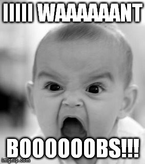 I can relate. | IIIII WAAAAAANT; BOOOOOOBS!!! | image tagged in memes,angry baby | made w/ Imgflip meme maker