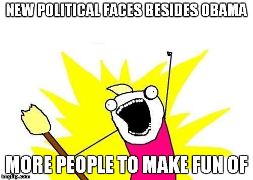 X All The Y | NEW POLITICAL FACES BESIDES OBAMA; MORE PEOPLE TO MAKE FUN OF | image tagged in memes,x all the y | made w/ Imgflip meme maker