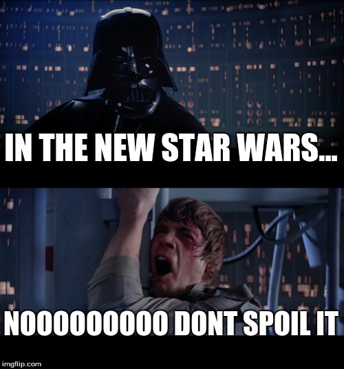 Star Wars No Meme | IN THE NEW STAR WARS... NOOOOOOOOO DONT SPOIL IT | image tagged in memes,star wars no | made w/ Imgflip meme maker