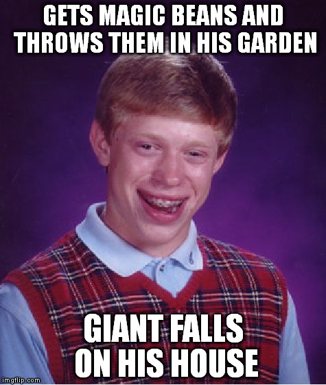 Bad Luck Brian Meme | GETS MAGIC BEANS AND THROWS THEM IN HIS GARDEN; GIANT FALLS ON HIS HOUSE | image tagged in memes,bad luck brian | made w/ Imgflip meme maker